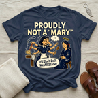 Proudly Not A "Mary" | Funny Tshirt